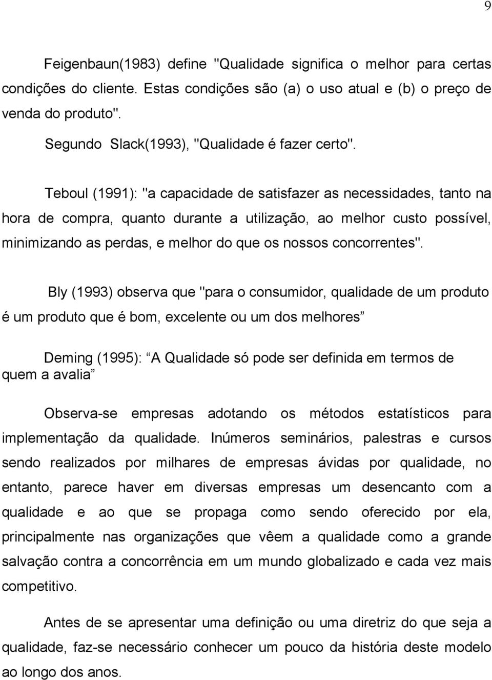 Teboul (1991): "a capacidade de satisfazer as necessidades, tanto na hora de compra, quanto durante a utilização, ao melhor custo possível, minimizando as perdas, e melhor do que os nossos