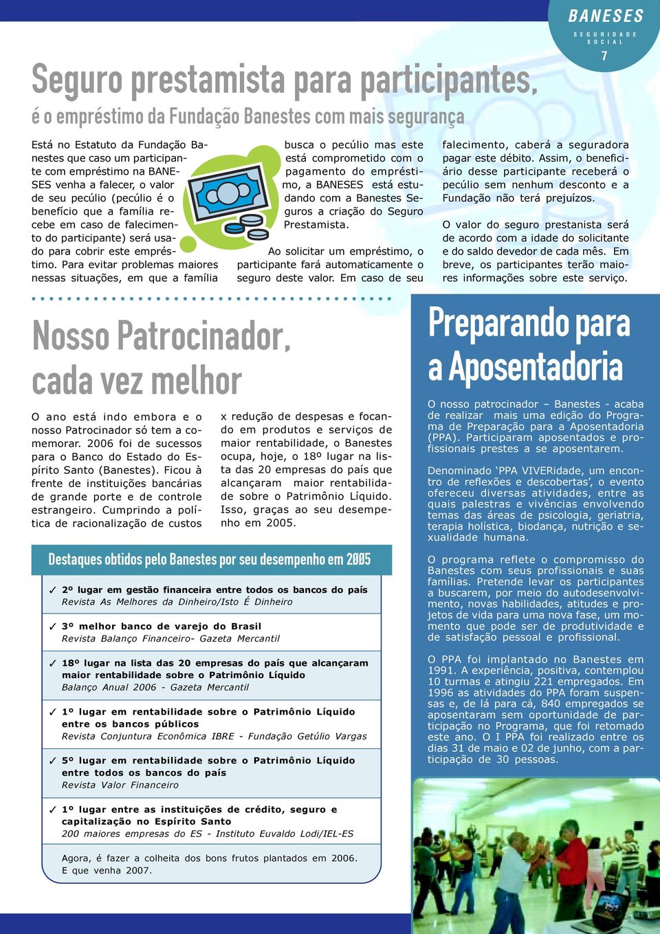 situações, em que a família busca o pecúlio mas este está comprometido com o pagamento do empréstimo, a está estudando com a Banestes Seguros a criação do Seguro Prestamista Ao solicitar um