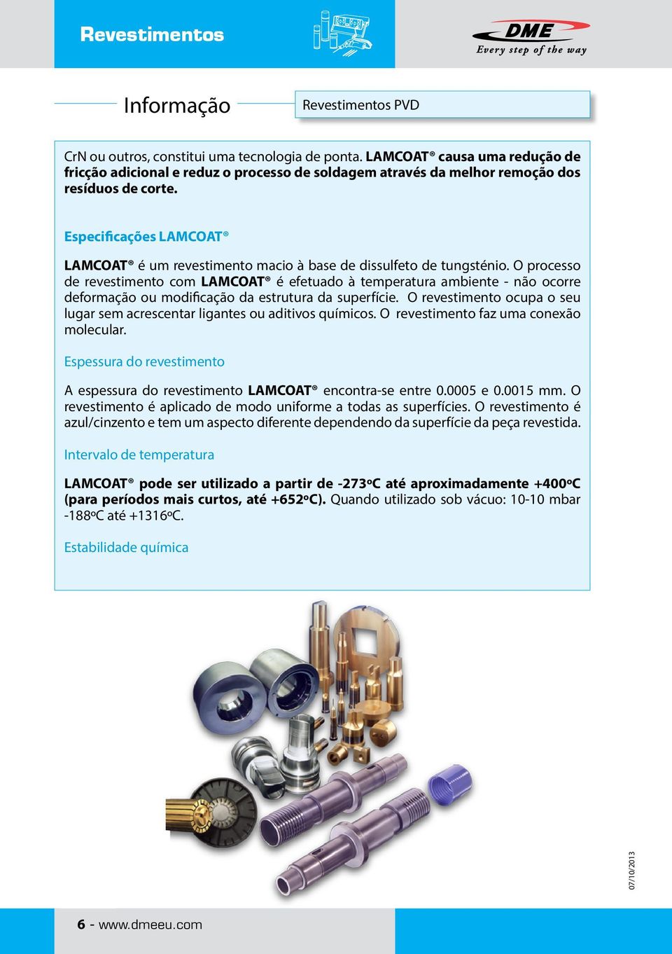 O processo de revestimento com LAMCOAT é efetuado à temperatura ambiente - não ocorre deformação ou modificação da estrutura da superfície.