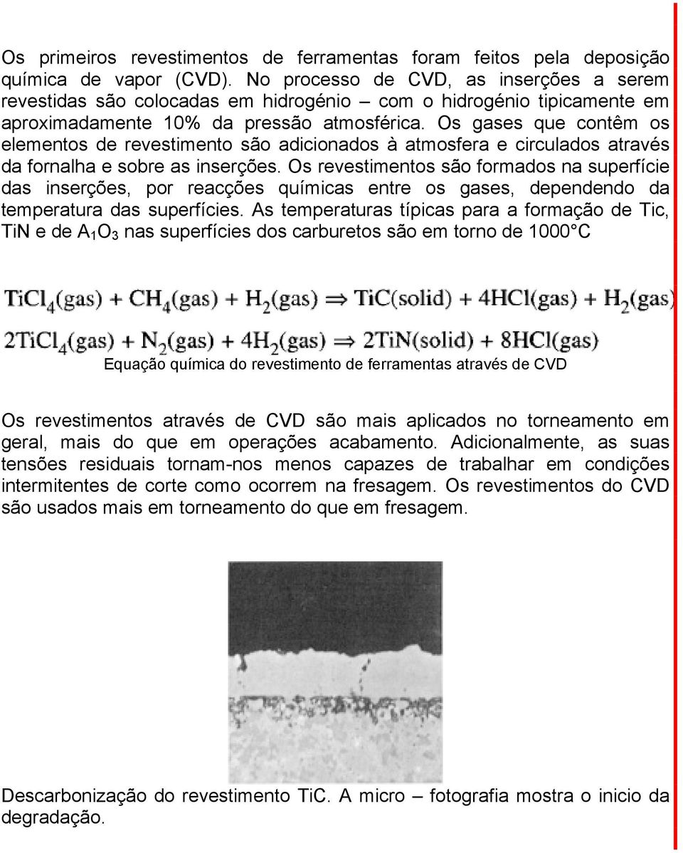 Os gases que contêm os elementos de revestimento são adicionados à atmosfera e circulados através da fornalha e sobre as inserções.