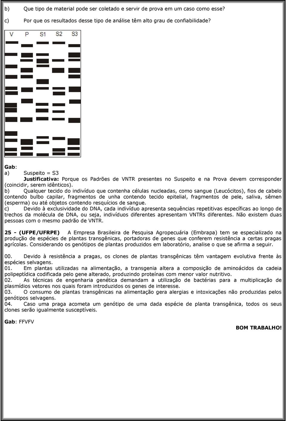 ) Qulquer tecido do indivíduo que contenh céluls nucleds, como sngue (Leucócitos), fios de celo contendo ulo cpilr, frgmentos de unh contendo tecido epitelil, frgmentos de pele, sliv, sêmen (esperm)