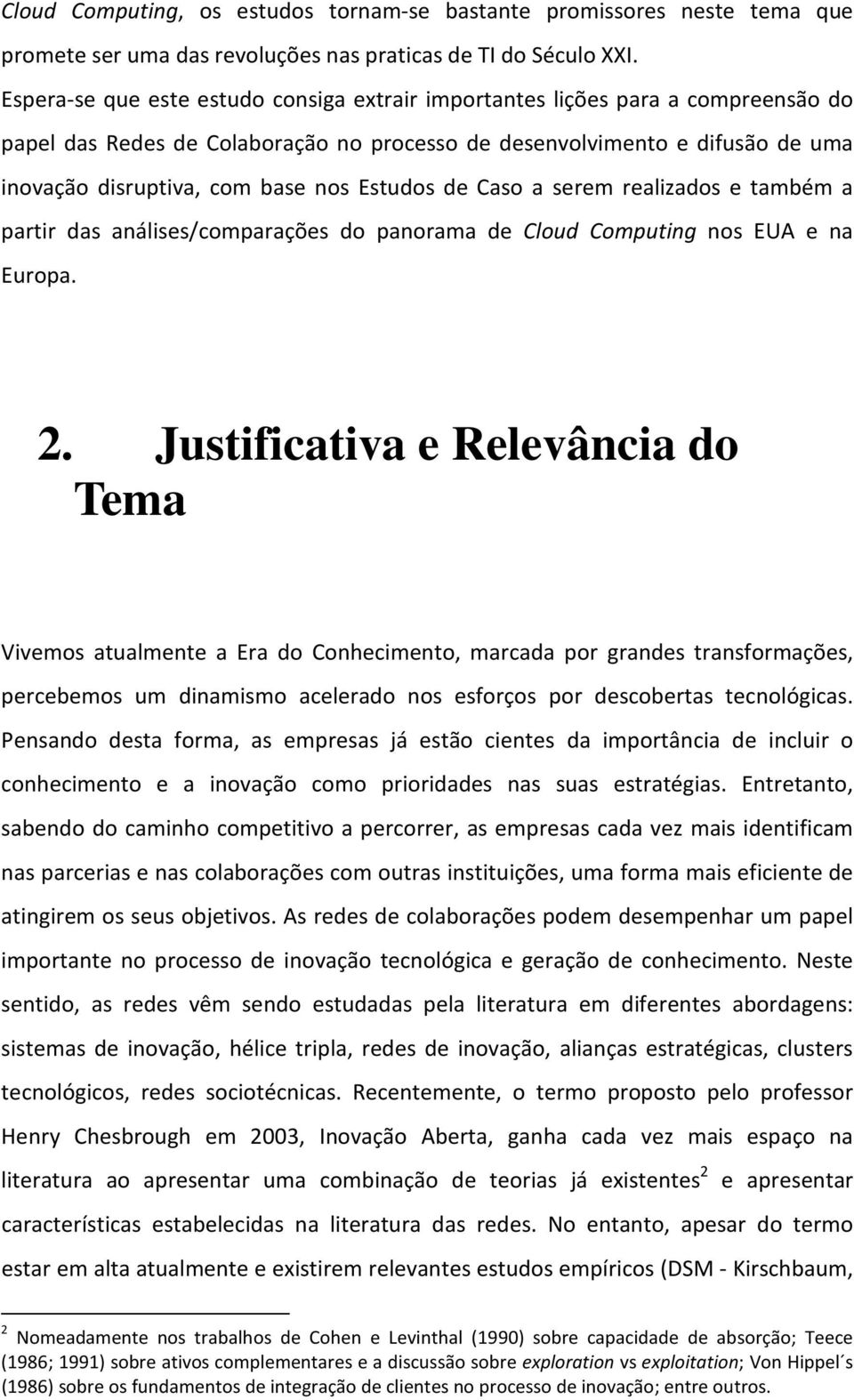 Estudos de Caso a serem realizados e também a partir das análises/comparações do panorama de Cloud Computing nos EUA e na Europa. 2.