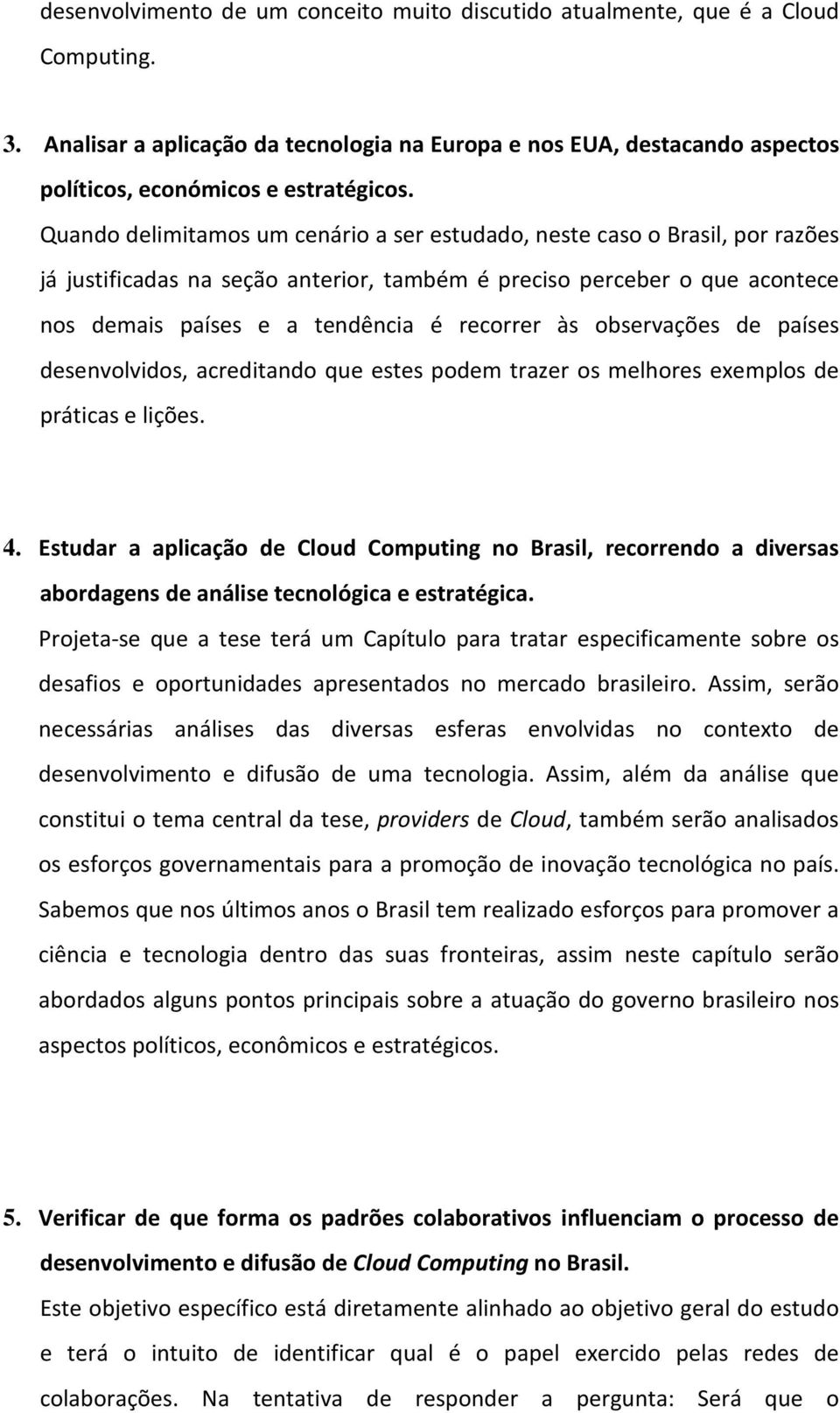 observações de países desenvolvidos, acreditando que estes podem trazer os melhores exemplos de práticas e lições. 4.