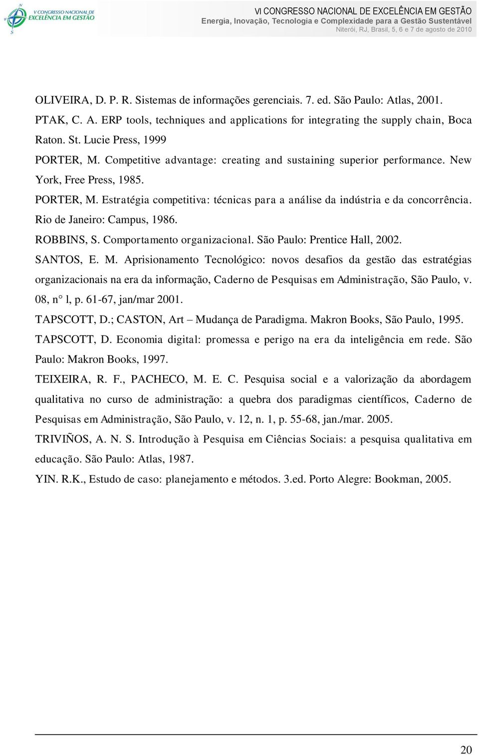 Rio de Janeiro: Campus, 1986. ROBBINS, S. Comportamento organizacional. São Paulo: Prentice Hall, 2002. SANTOS, E. M.