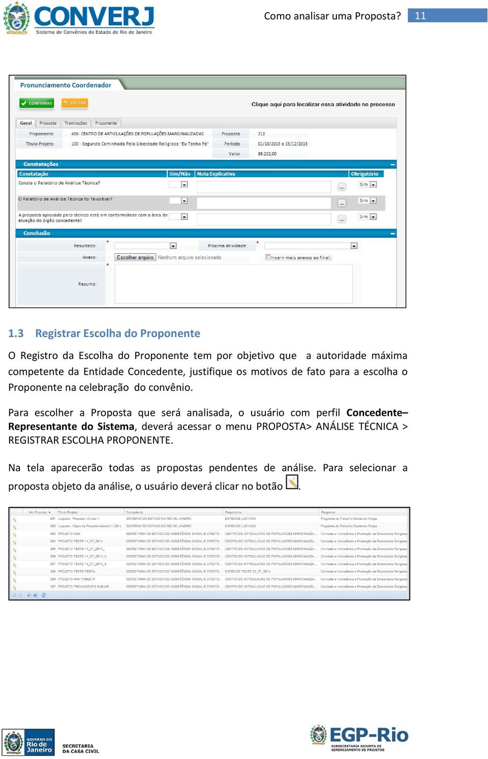 Para escolher a Proposta que será analisada, o usuário com perfil Concedente Representante do Sistema, deverá acessar o menu PROPOSTA>