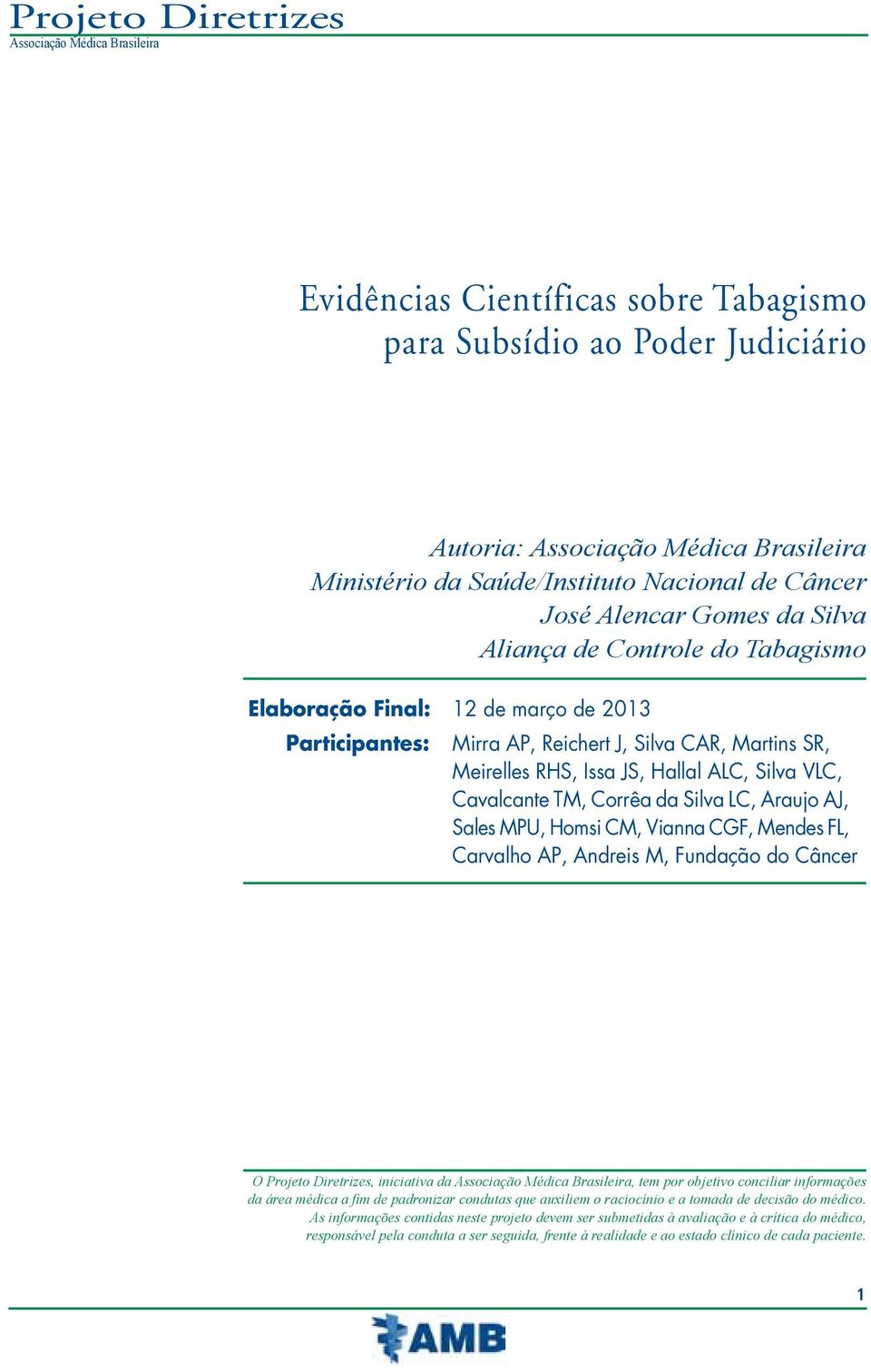 MPU, Homsi CM, Vianna CGF, Mendes FL, Carvalho AP, Andreis M, Fundação do Câncer O Projeto Diretrizes, iniciativa da, tem por objetivo conciliar informações da área médica a fim de padronizar