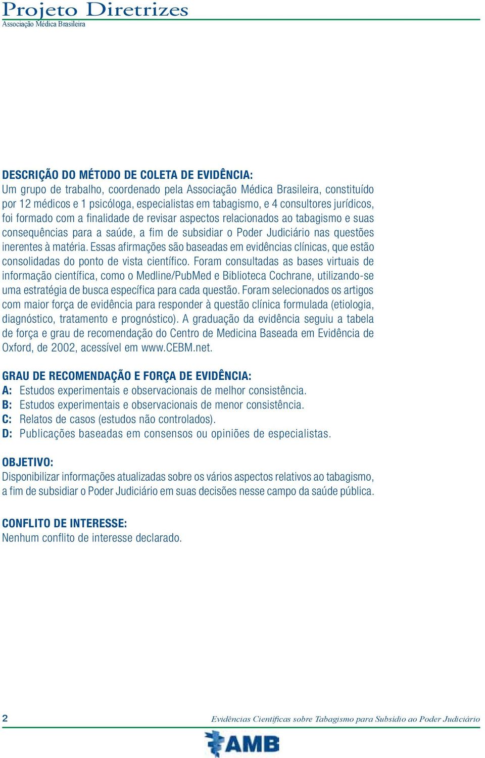 Essas afirmações são baseadas em evidências clínicas, que estão consolidadas do ponto de vista científico.