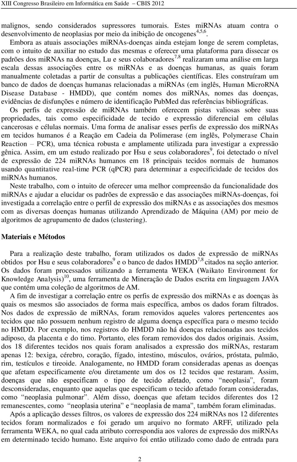 doenças, Lu e seus colaboradores 7,8 realizaram uma análise em larga escala dessas associações entre os mirnas e as doenças humanas, as quais foram manualmente coletadas a partir de consultas a