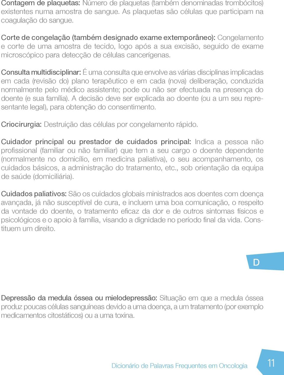 Consulta multidisciplinar: É uma consulta que envolve as várias disciplinas implicadas em cada (revisão do) plano terapêutico e em cada (nova) deliberação, conduzida normalmente pelo médico