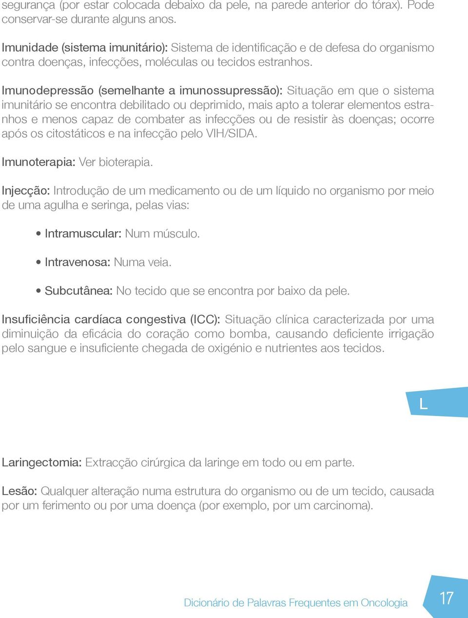 Imunodepressão (semelhante a imunossupressão): Situação em que o sistema imunitário se encontra debilitado ou deprimido, mais apto a tolerar elementos estranhos e menos capaz de combater as infecções