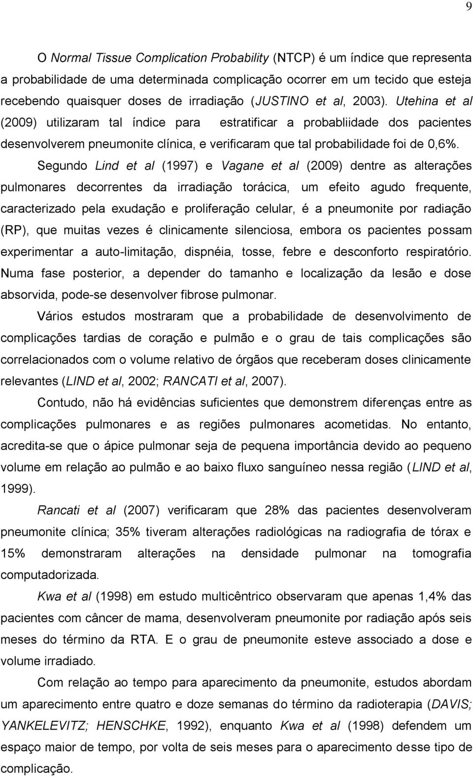 Segundo Lind et al (1997) e Vagane et al (2009) dentre as alterações pulmonares decorrentes da irradiação torácica, um efeito agudo frequente, caracterizado pela exudação e proliferação celular, é a