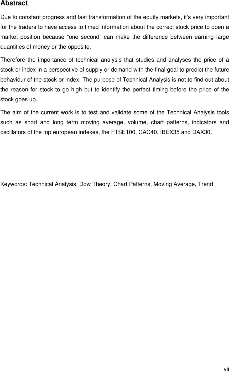 Therefore the importance of technical analysis that studies and analyses the price of a stock or index in a perspective of supply or demand with the final goal to predict the future behaviour of the