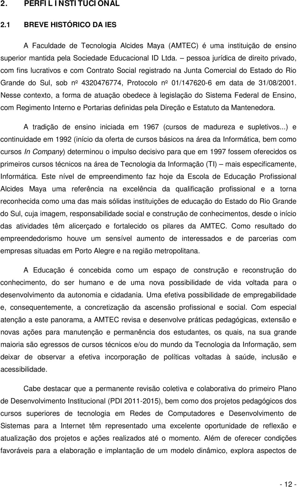 31/08/2001. Nesse contexto, a forma de atuação obedece à legislação do Sistema Federal de Ensino, com Regimento Interno e Portarias definidas pela Direção e Estatuto da Mantenedora.