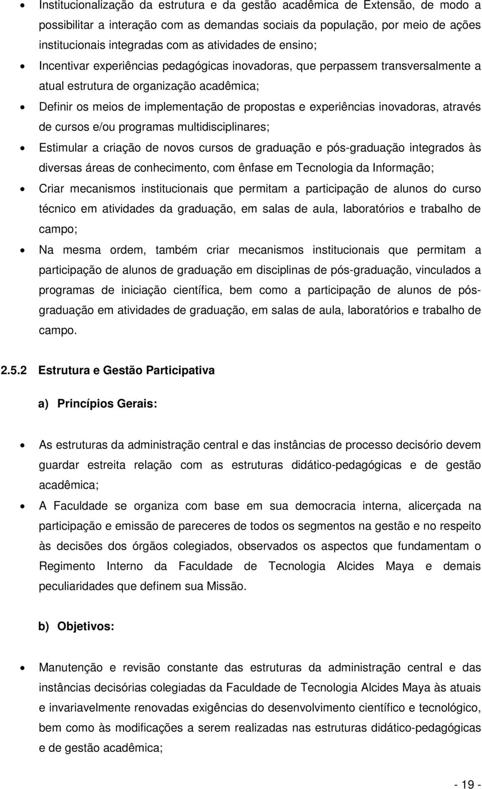 experiências inovadoras, através de cursos e/ou programas multidisciplinares; Estimular a criação de novos cursos de graduação e pós-graduação integrados às diversas áreas de conhecimento, com ênfase