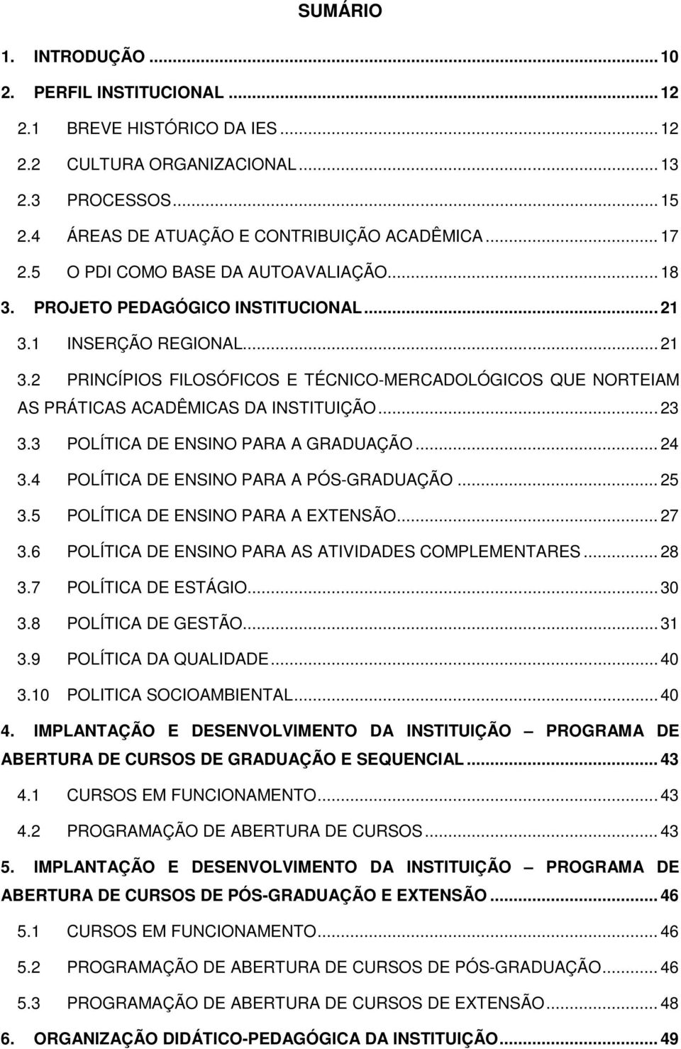 .. 23 3.3 POLÍTICA DE ENSINO PARA A GRADUAÇÃO... 24 3.4 POLÍTICA DE ENSINO PARA A PÓS-GRADUAÇÃO... 25 3.5 POLÍTICA DE ENSINO PARA A EXTENSÃO... 27 3.