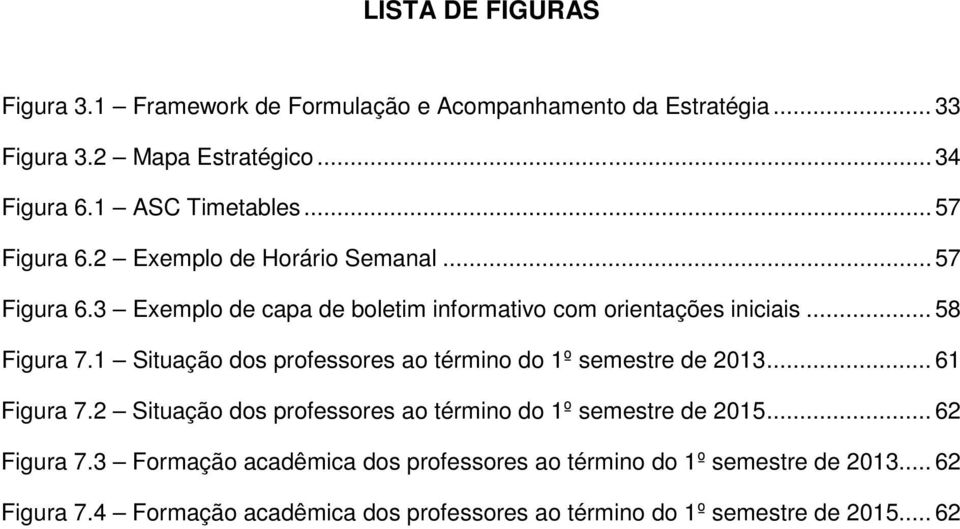 1 Situação dos professores ao término do 1º semestre de 2013... 61 Figura 7.2 Situação dos professores ao término do 1º semestre de 2015... 62 Figura 7.