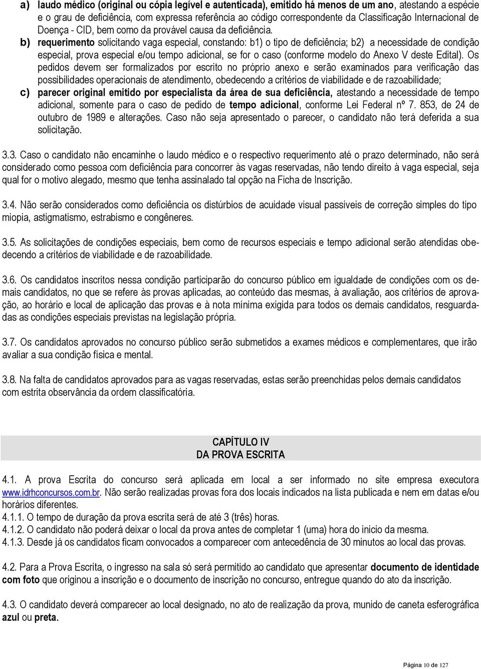 b) requerimento solicitando vaga especial, constando: b1) o tipo de deficiência; b2) a necessidade de condição especial, prova especial e/ou tempo adicional, se for o caso (conforme modelo do Anexo V