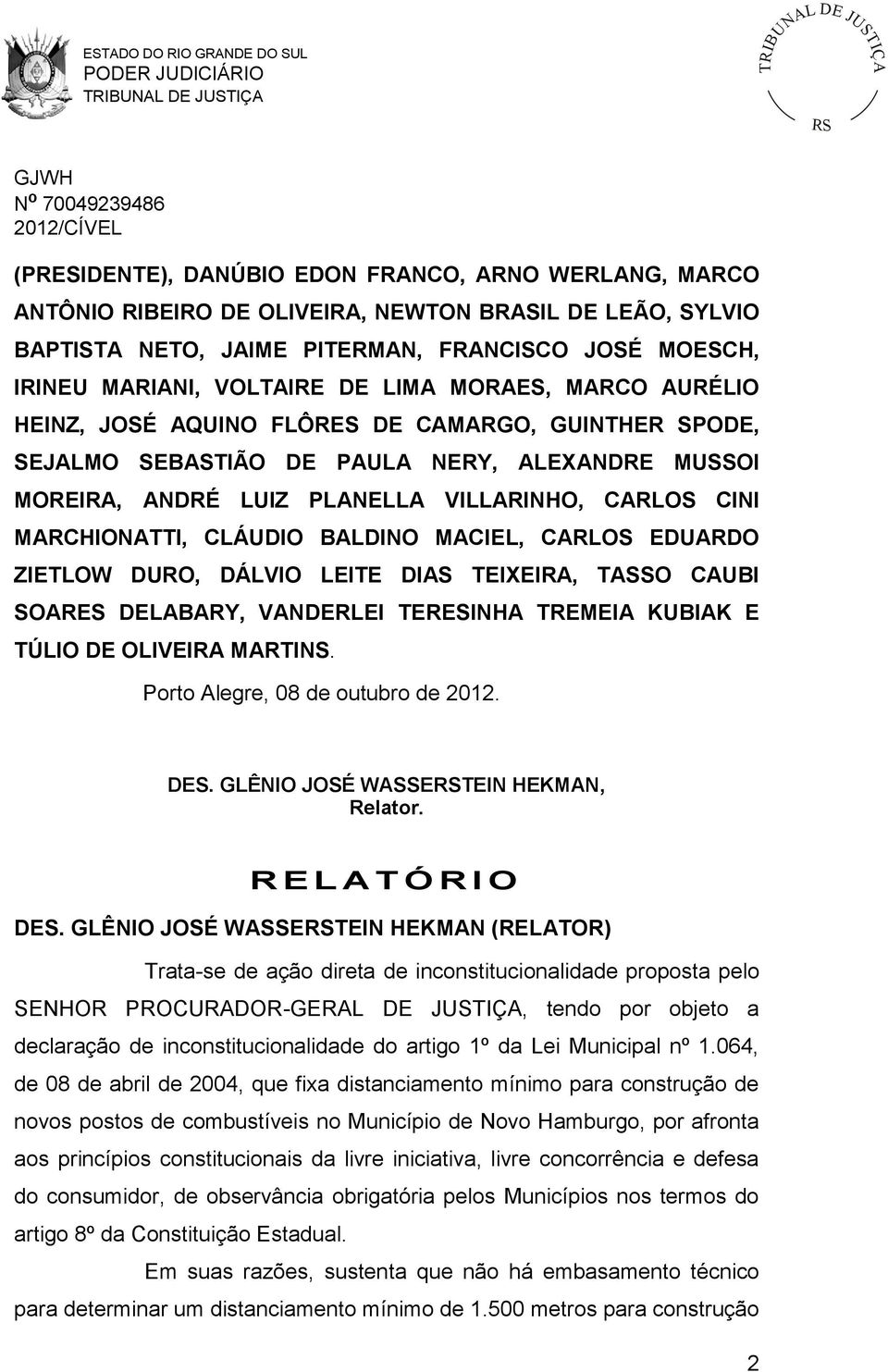 CLÁUDIO BALDINO MACIEL, CARLOS EDUARDO ZIETLOW DURO, DÁLVIO LEITE DIAS TEIXEIRA, TASSO CAUBI SOARES DELABARY, VANDERLEI TERESINHA TREMEIA KUBIAK E TÚLIO DE OLIVEIRA MARTINS.