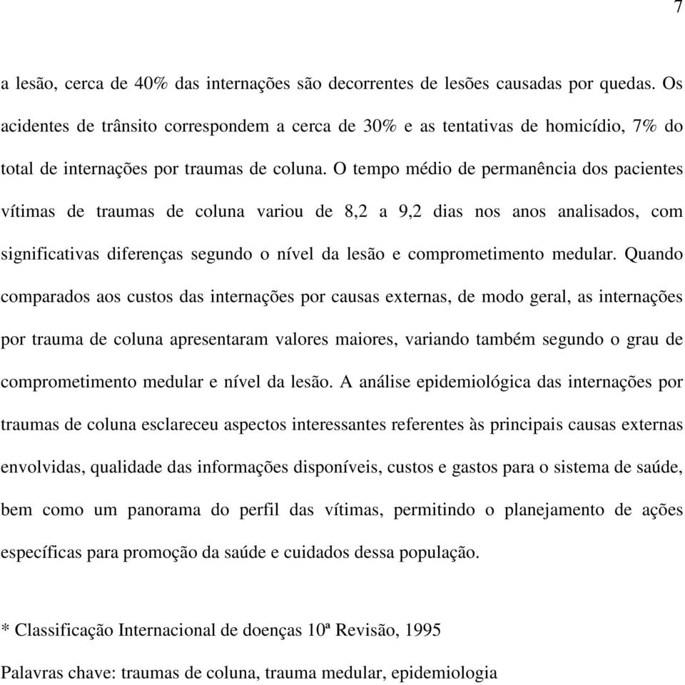 O tempo médio de permanência dos pacientes vítimas de traumas de coluna variou de 8,2 a 9,2 dias nos anos analisados, com significativas diferenças segundo o nível da lesão e comprometimento medular.