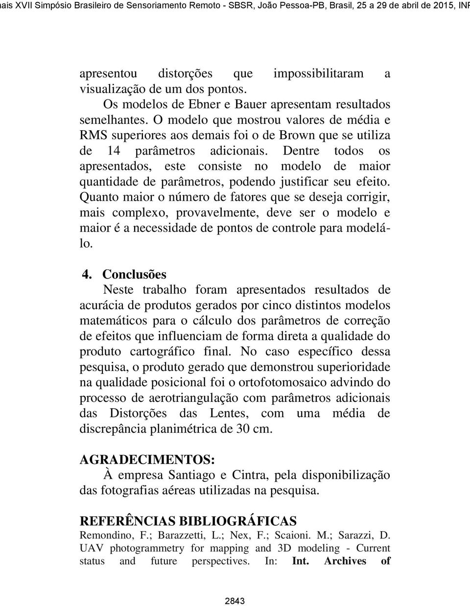 Dentre todos os apresentados, este consiste no modelo de maior quantidade de parâmetros, podendo justificar seu efeito.