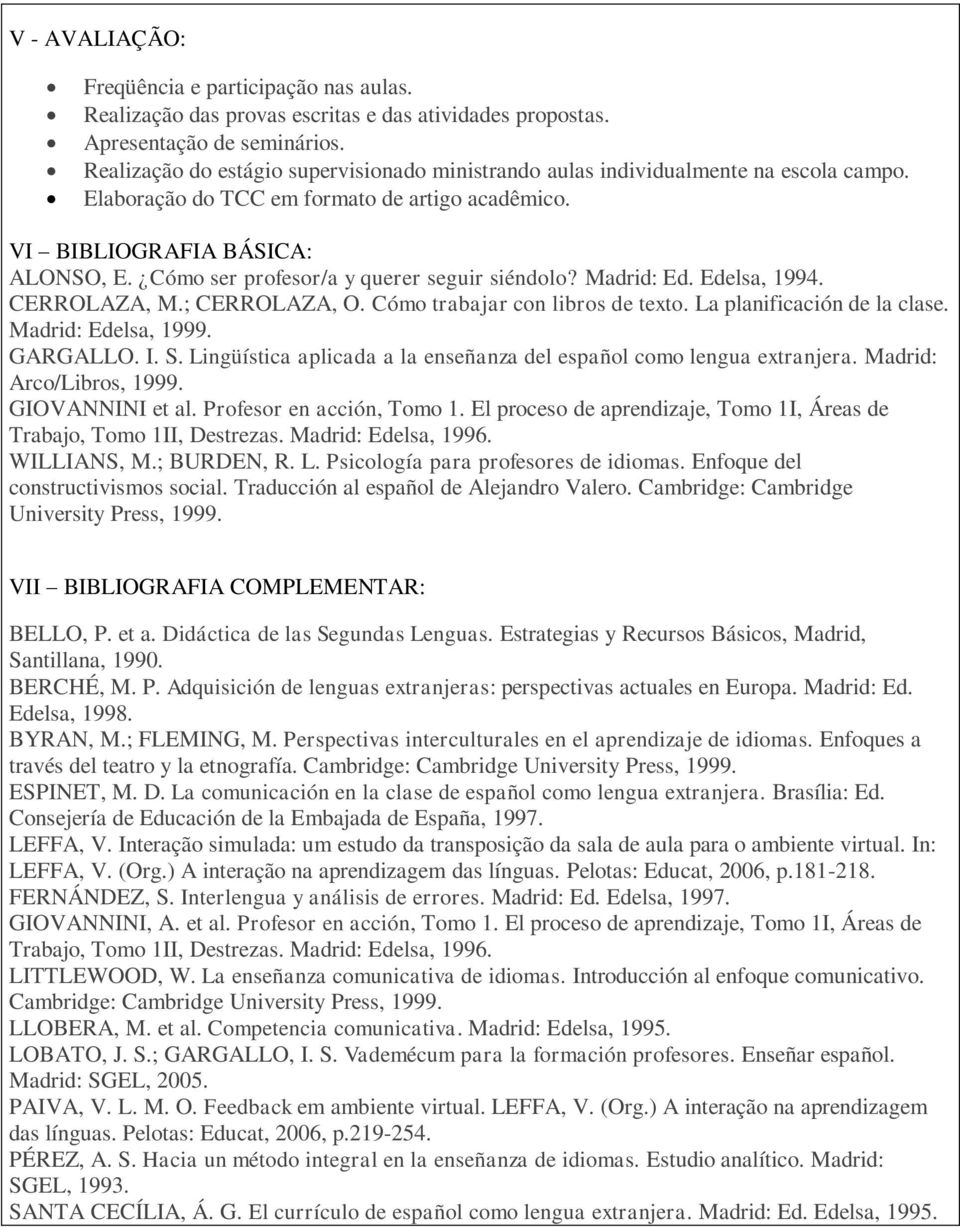 Cómo ser profesor/a y querer seguir siéndolo? Madrid: Ed. Edelsa, 1994. CERROLAZA, M.; CERROLAZA, O. Cómo trabajar con libros de texto. La planificación de la clase. Madrid: Edelsa, 1999. GARGALLO. I.