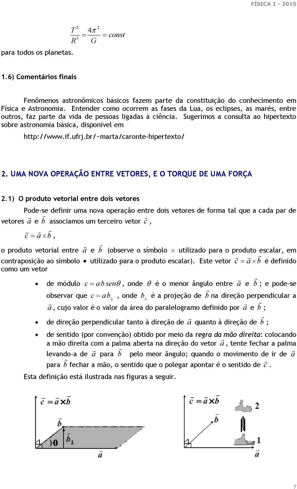 Sugerimos a consulta ao hipertexto sobre astronomia básica, disponível em http://www.if.ufrj.br/~marta/caronte-hipertexto/. UMA NVA PERAÇÃ ENTRE VET, E TRQUE DE UMA FRÇA.