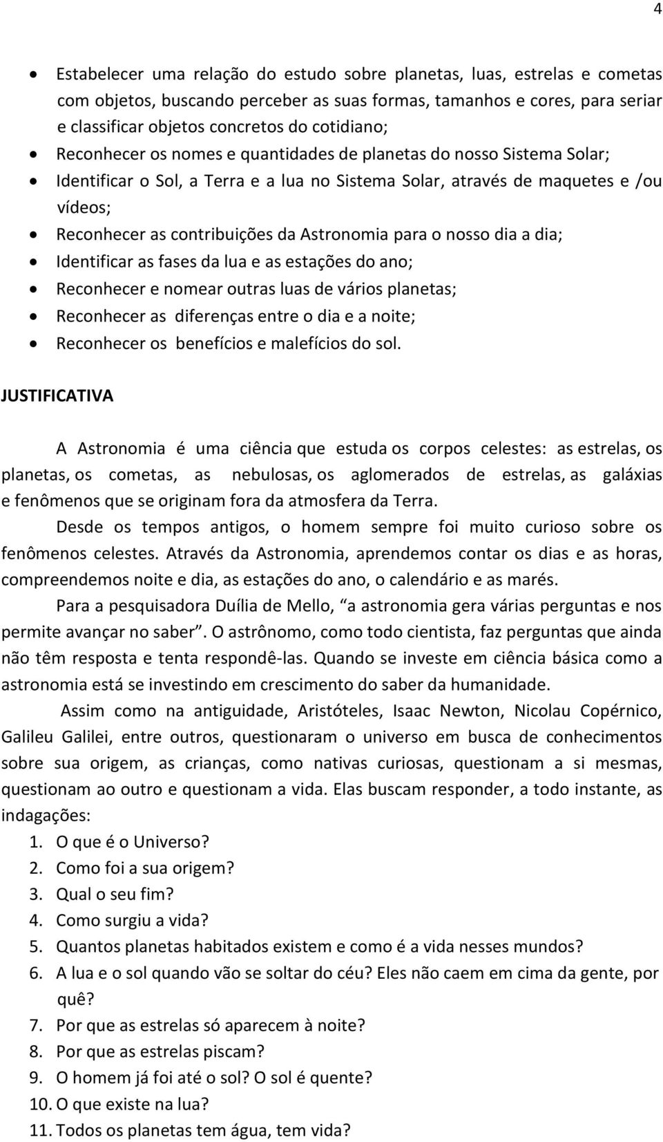 para o nosso dia a dia; Identificar as fases da lua e as estações do ano; Reconhecer e nomear outras luas de vários planetas; Reconhecer as diferenças entre o dia e a noite; Reconhecer os benefícios