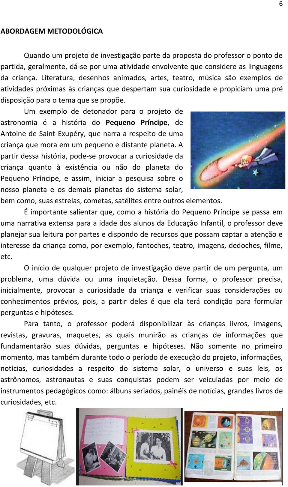 Um exemplo de detonador para o projeto de astronomia é a história do Pequeno Príncipe, de Antoine de Saint-Exupéry, que narra a respeito de uma criança que mora em um pequeno e distante planeta.