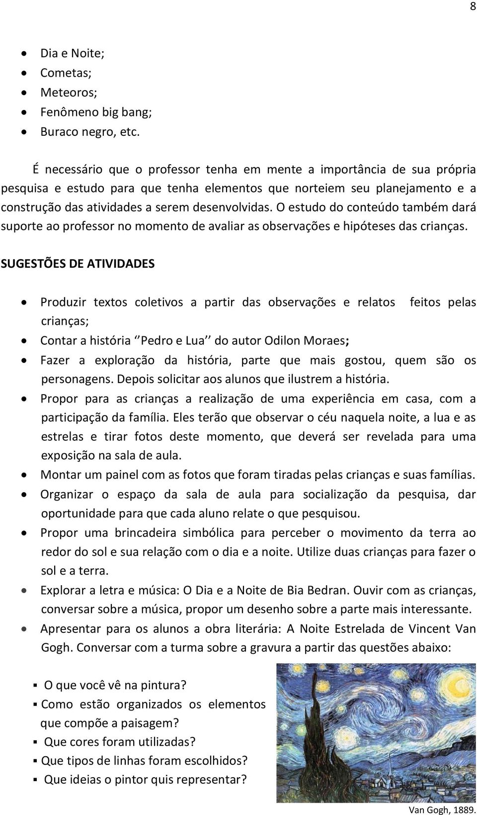 O estudo do conteúdo também dará suporte ao professor no momento de avaliar as observações e hipóteses das crianças.