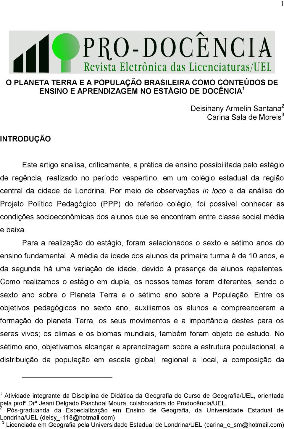 Por meio de observações in loco e da análise do Projeto Político Pedagógico (PPP) do referido colégio, foi possível conhecer as condições socioeconômicas dos alunos que se encontram entre classe