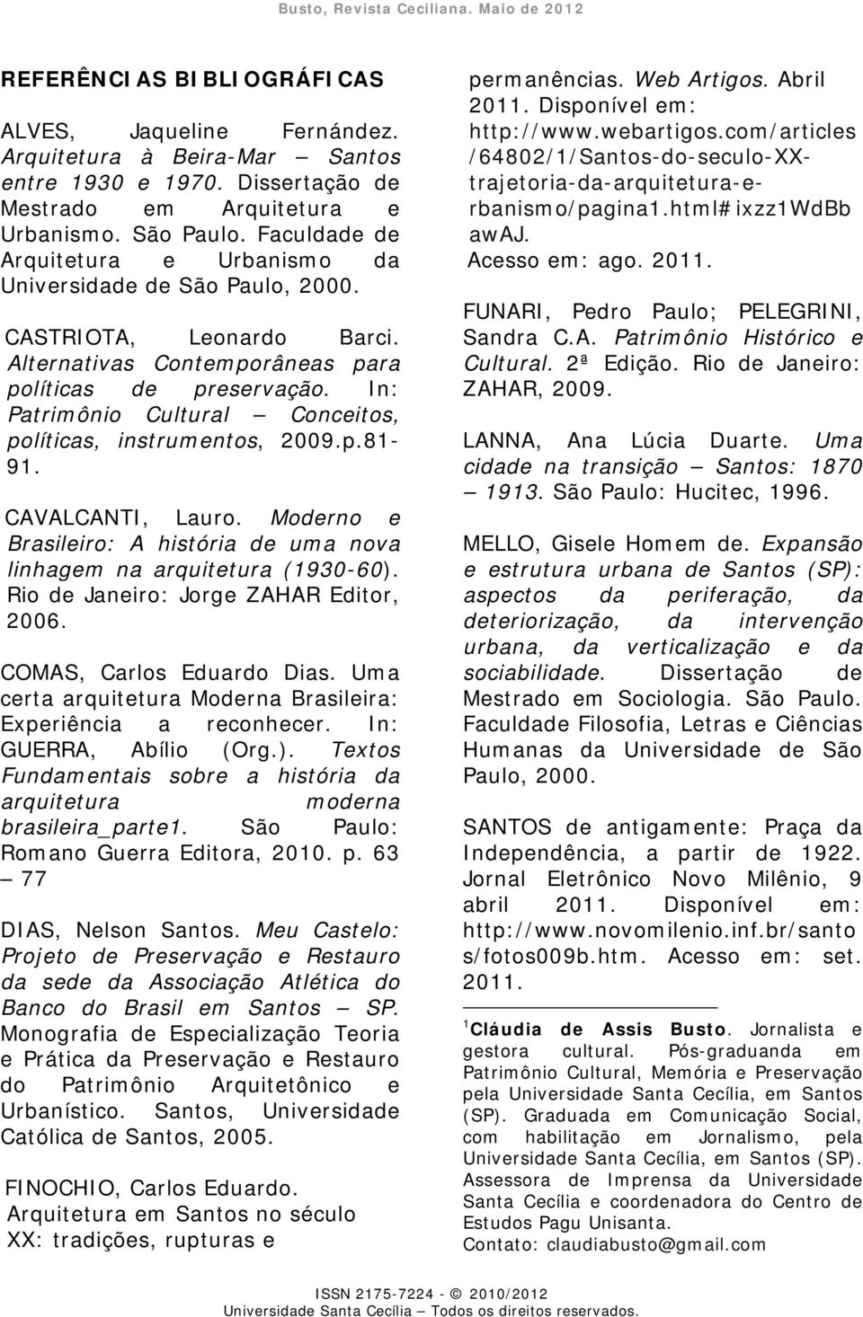 In: Patrimônio Cultural Conceitos, políticas, instrumentos, 2009.p.81-91. CAVALCANTI, Lauro. Moderno e Brasileiro: A história de uma nova linhagem na arquitetura (1930-60).