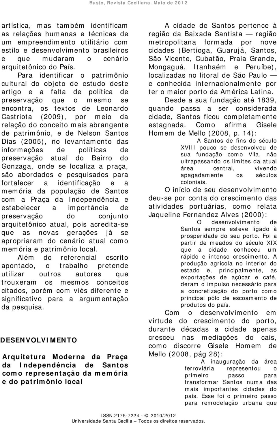 conceito mais abrangente de patrimônio, e de Nelson Santos Dias (2005), no levantamento das informações de políticas de preservação atual do Bairro do Gonzaga, onde se localiza a praça, são abordados