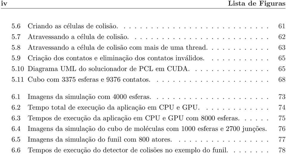 .............. 65 5.11 Cubo com 3375 esferas e 9376 contatos...................... 68 6.1 Imagens da simulação com 4000 esferas...................... 73 6.