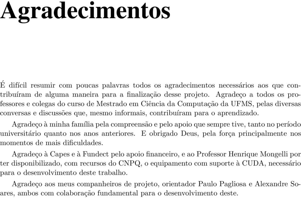 Agradeço à minha família pela compreensão e pelo apoio que sempre tive, tanto no período universitário quanto nos anos anteriores.