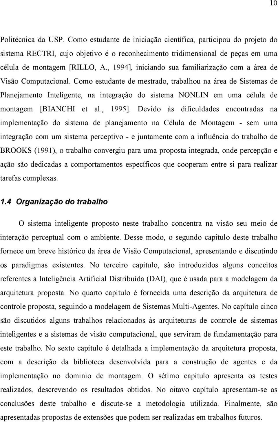 Como estudante de mestrado, trabalhou na área de Sistemas de Planejamento Inteligente, na integração do sistema NONLIN em uma célula de montagem [BIANCHI et al., 1995].