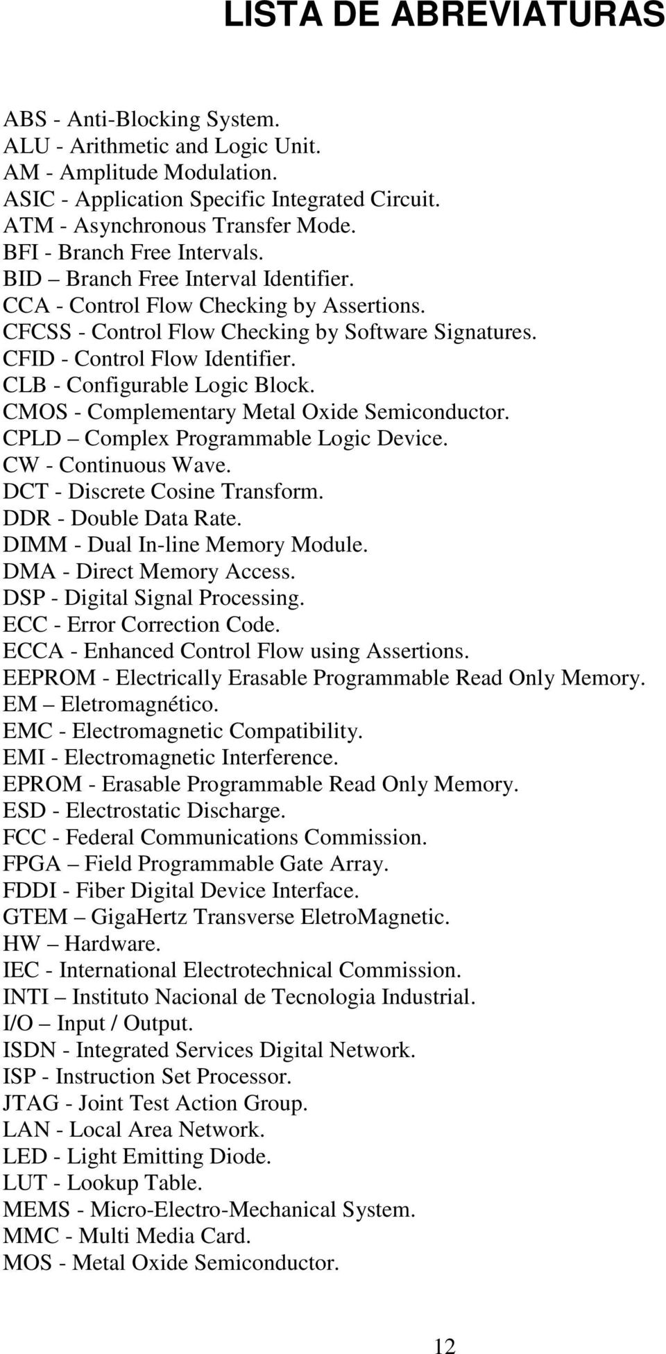 CLB - Configurable Logic Block. CMOS - Complementary Metal Oxide Semiconductor. CPLD Complex Programmable Logic Device. CW - Continuous Wave. DCT - Discrete Cosine Transform. DDR - Double Data Rate.