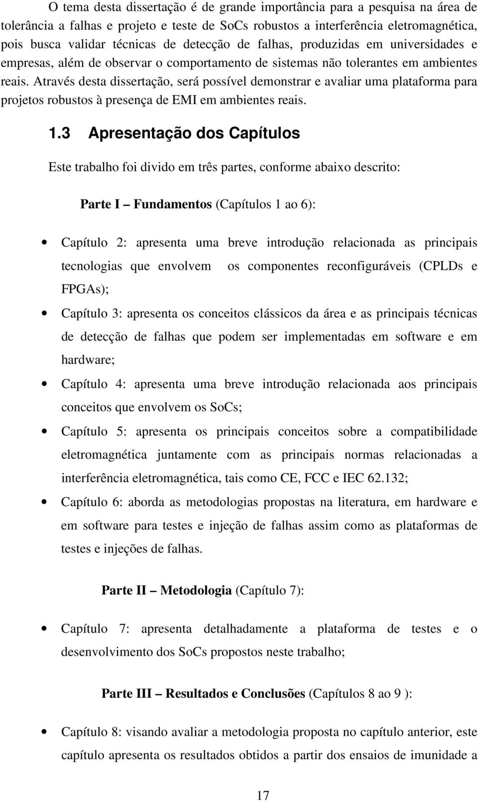 Através desta dissertação, será possível demonstrar e avaliar uma plataforma para projetos robustos à presença de EMI em ambientes reais. 1.