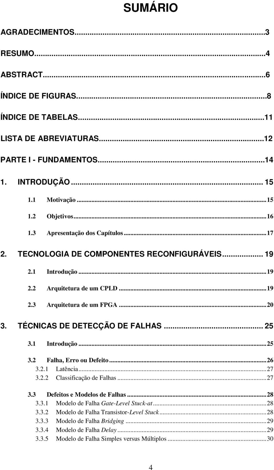 TÉCNICAS DE DETECÇÃO DE FALHAS... 25 3.1 Introdução...25 3.2 Falha, Erro ou Defeito...26 3.2.1 Latência...27 3.2.2 Classificação de Falhas...27 3.3 Defeitos e Modelos de Falhas...28 3.3.1 Modelo de Falha Gate-Level Stuck-at.