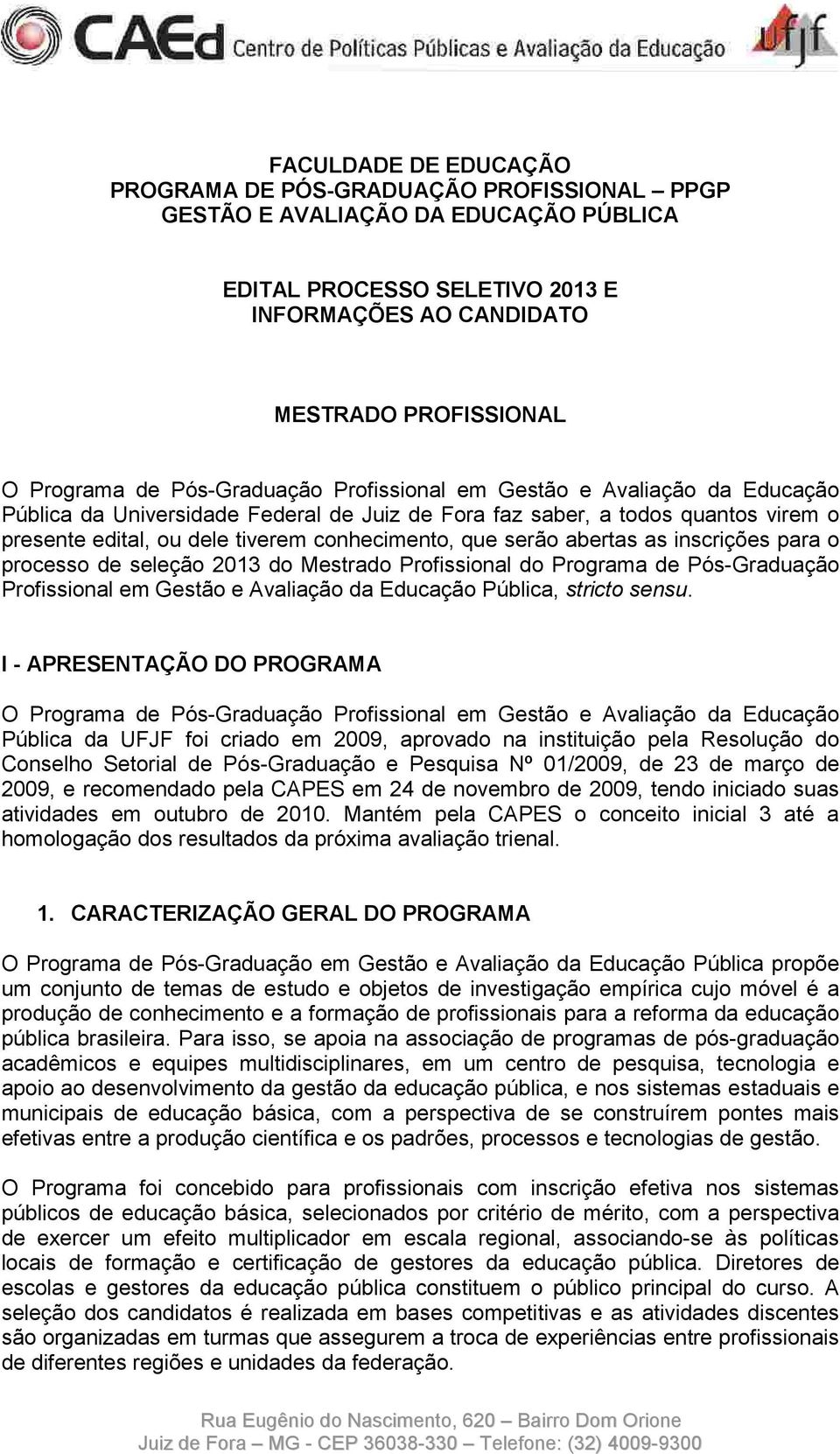 serão abertas as inscrições para o processo de seleção 2013 do Mestrado Profissional do Programa de Pós-Graduação Profissional em Gestão e Avaliação da Educação Pública, stricto sensu.