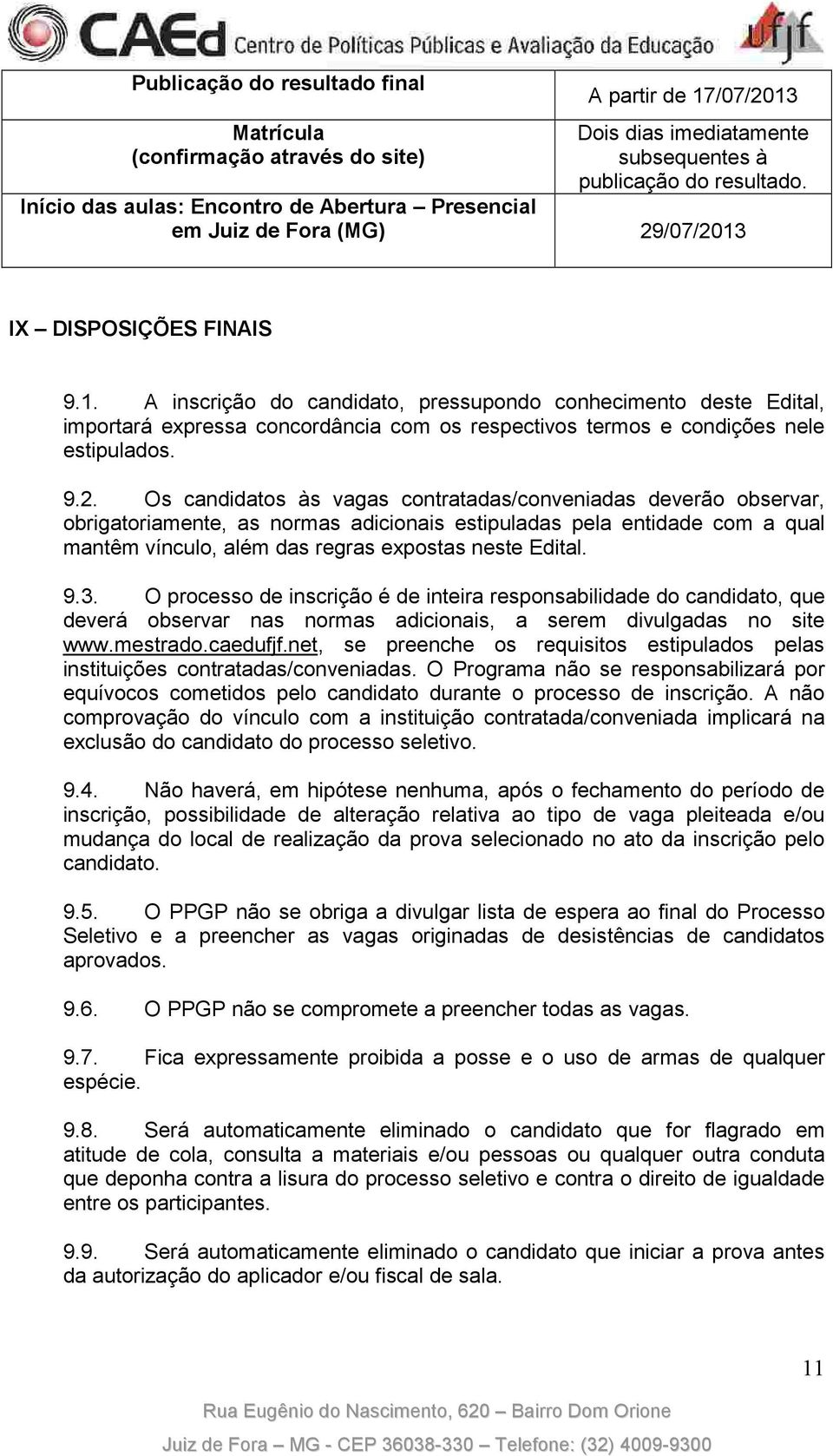 IX DISPOSIÇÕES FINAIS 9.1. A inscrição do candidato, pressupondo conhecimento deste Edital, importará expressa concordância com os respectivos termos e condições nele estipulados. 9.2.