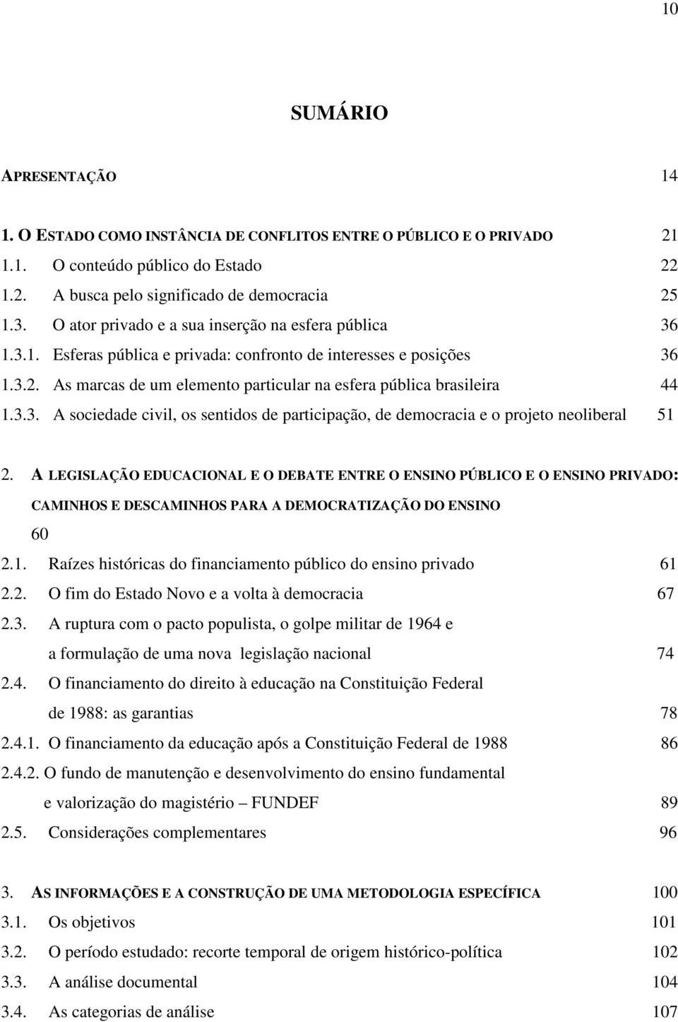 As marcas de um elemento particular na esfera pública brasileira 44 1.3.3. A sociedade civil, os sentidos de participação, de democracia e o projeto neoliberal 51 2.