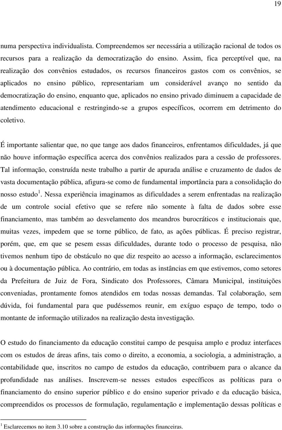 da democratização do ensino, enquanto que, aplicados no ensino privado diminuem a capacidade de atendimento educacional e restringindo-se a grupos específicos, ocorrem em detrimento do coletivo.