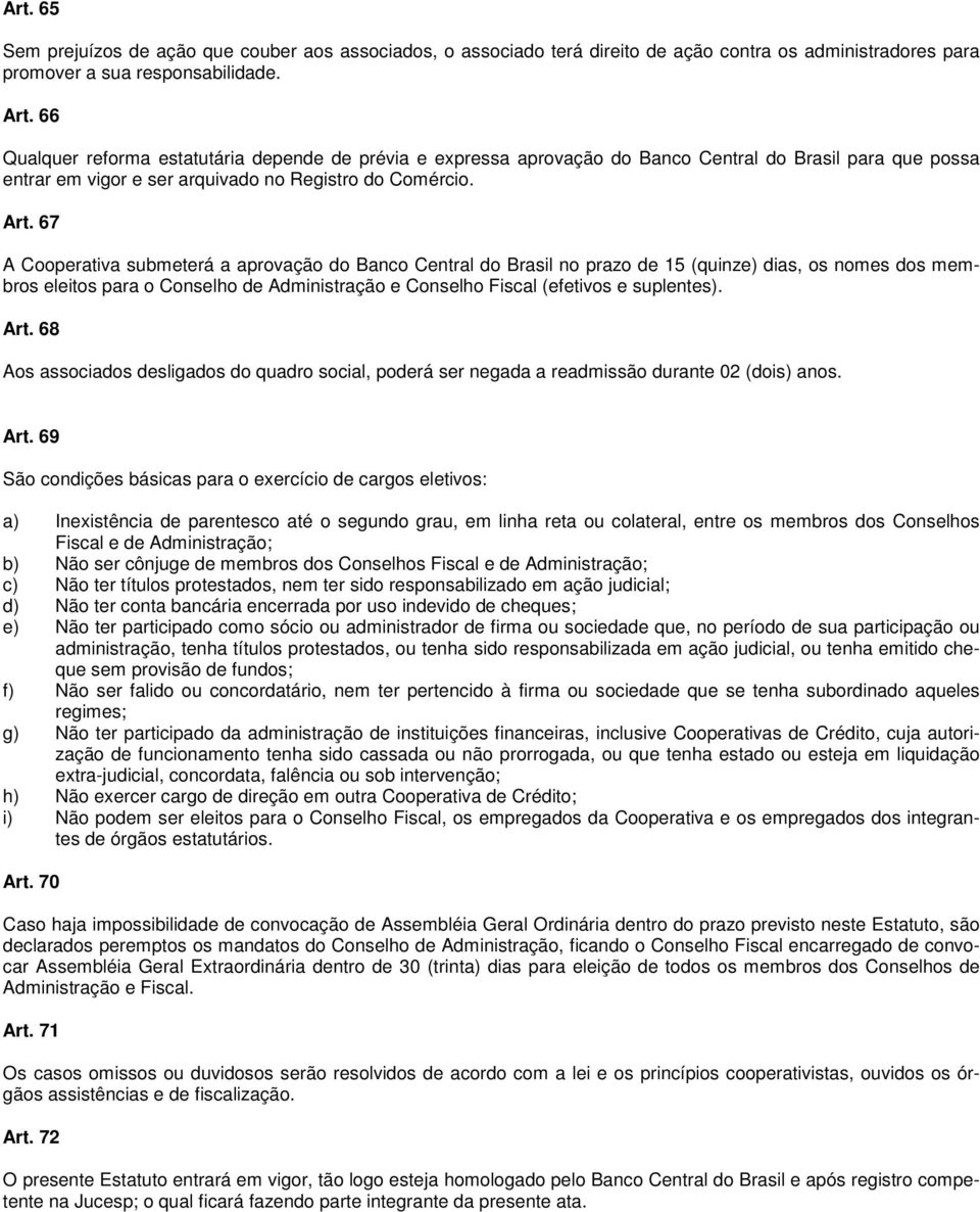 67 A Cooperativa submeterá a aprovação do Banco Central do Brasil no prazo de 15 (quinze) dias, os nomes dos membros eleitos para o Conselho de Administração e Conselho Fiscal (efetivos e suplentes).