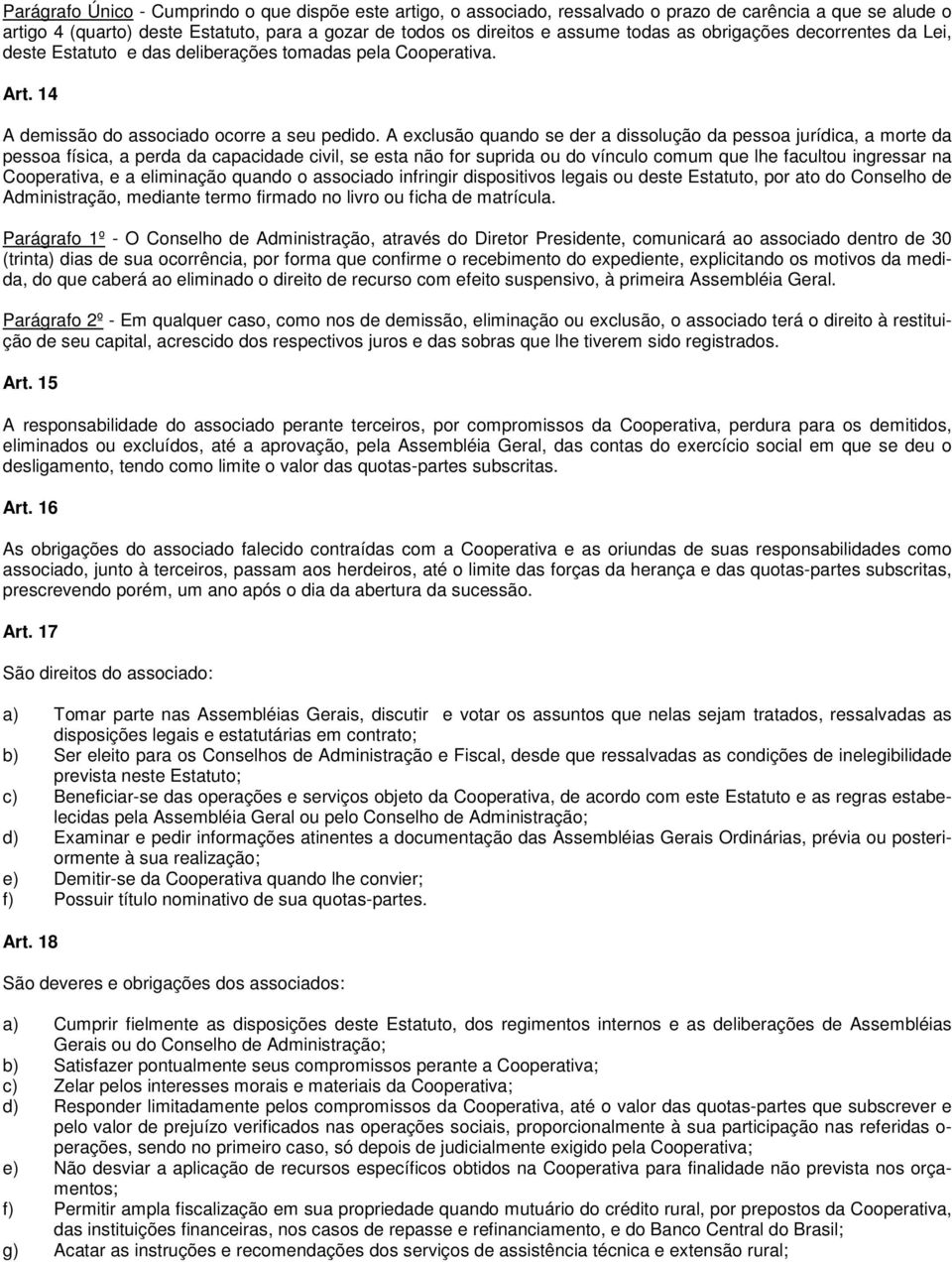 A exclusão quando se der a dissolução da pessoa jurídica, a morte da pessoa física, a perda da capacidade civil, se esta não for suprida ou do vínculo comum que lhe facultou ingressar na Cooperativa,