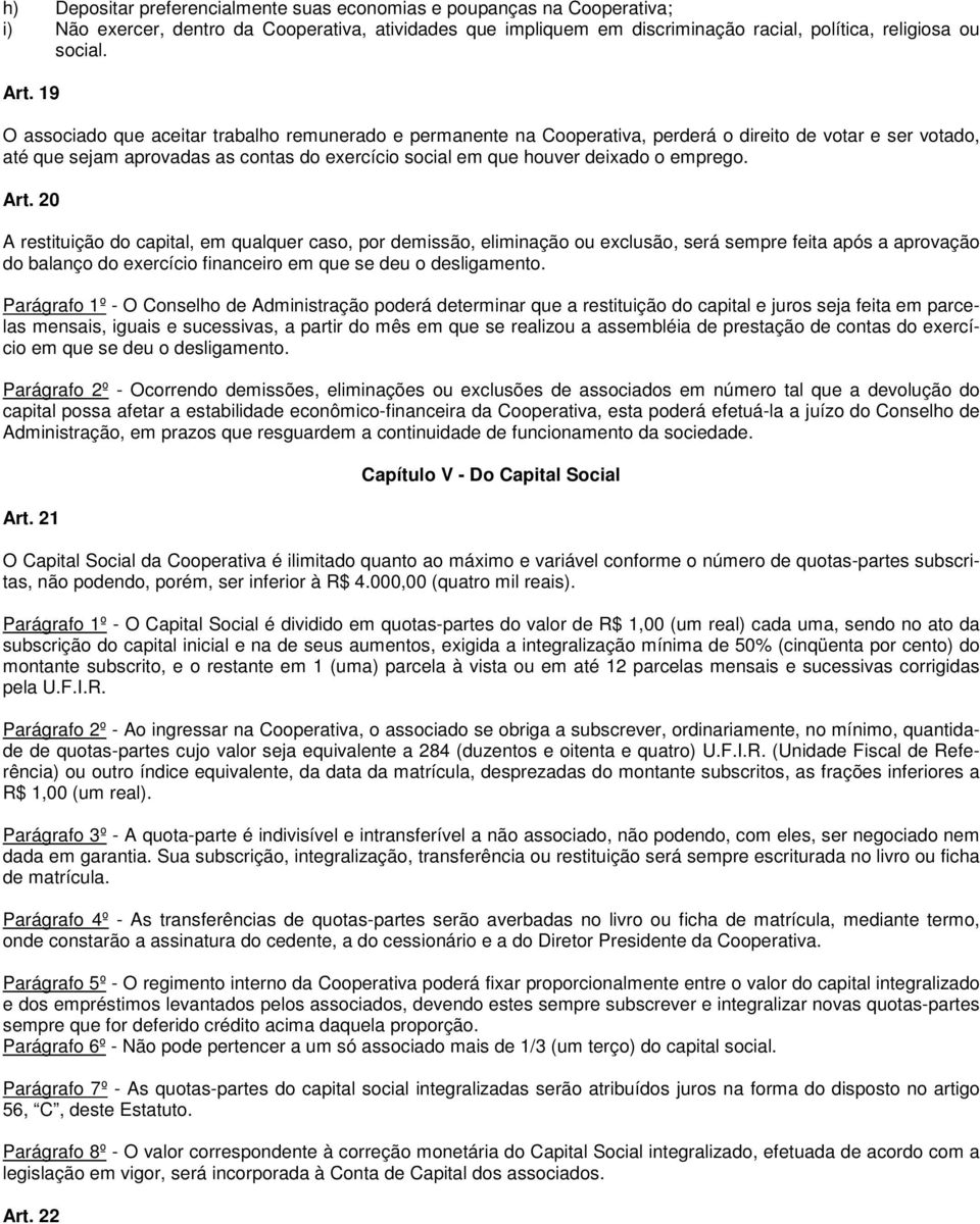 emprego. Art. 20 A restituição do capital, em qualquer caso, por demissão, eliminação ou exclusão, será sempre feita após a aprovação do balanço do exercício financeiro em que se deu o desligamento.