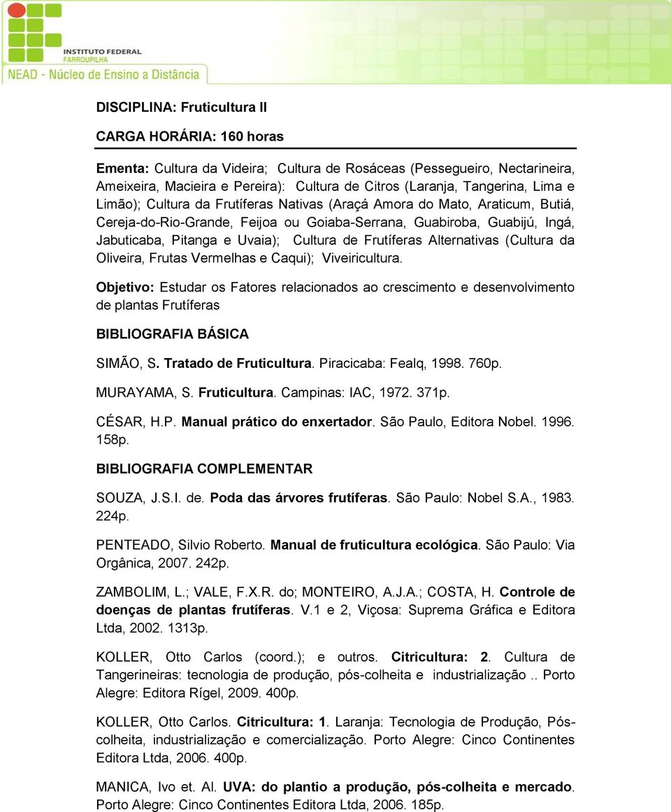 Frutíferas Alternativas (Cultura da Oliveira, Frutas Vermelhas e Caqui); Viveiricultura. Objetivo: Estudar os Fatores relacionados ao crescimento e desenvolvimento de plantas Frutíferas SIMÃO, S.