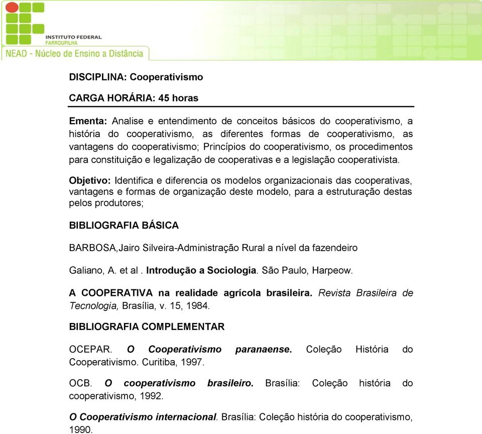 Objetivo: Identifica e diferencia os modelos organizacionais das cooperativas, vantagens e formas de organização deste modelo, para a estruturação destas pelos produtores; BARBOSA,Jairo