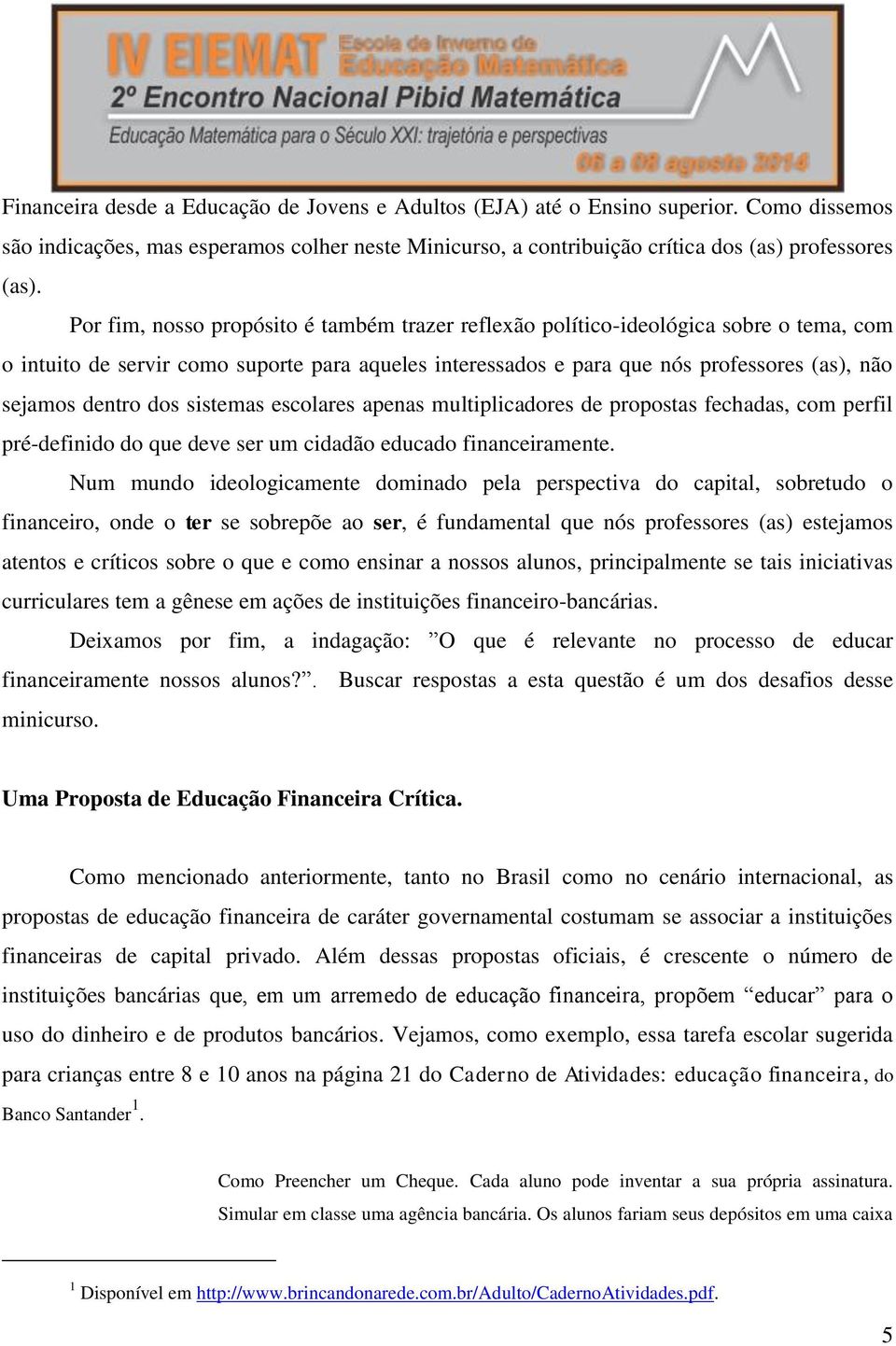 dos sistemas escolares apenas multiplicadores de propostas fechadas, com perfil pré-definido do que deve ser um cidadão educado financeiramente.