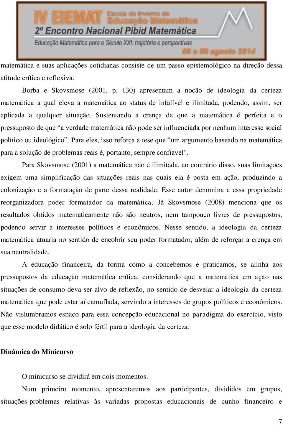 Sustentando a crença de que a matemática é perfeita e o pressuposto de que a verdade matemática não pode ser influenciada por nenhum interesse social político ou ideológico.