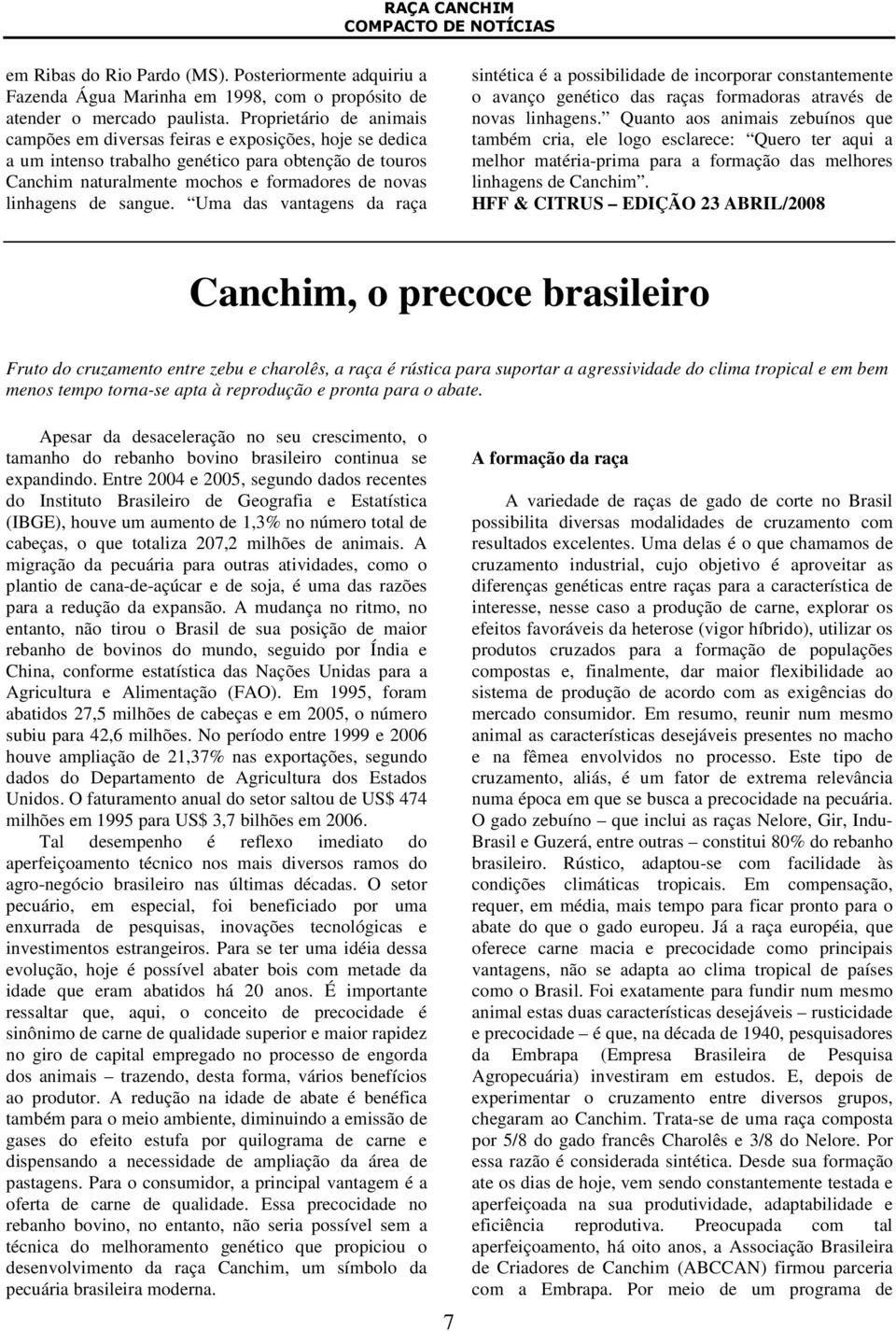 sangue. Uma das vantagens da raça sintética é a possibilidade de incorporar constantemente o avanço genético das raças formadoras através de novas linhagens.